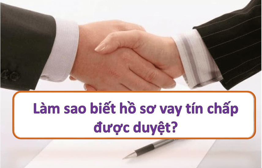 Làm sao biết hồ sơ vay tín chấp được duyệt