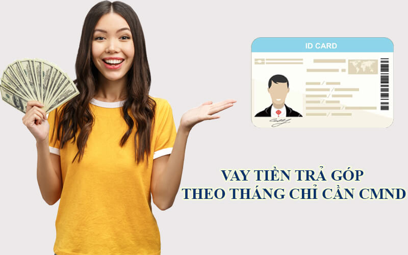 Vay tiền trả góp theo tháng chỉ cần CMND là gì