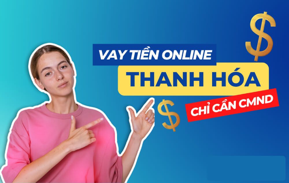 Ưu điểm khi vay tiền nhanh Thanh Hóa