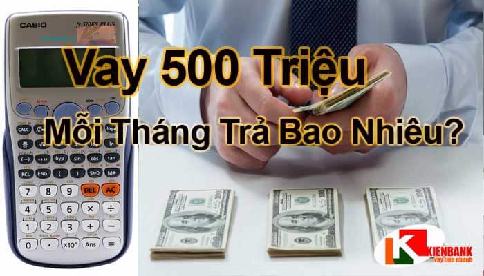 vay 500 triệu mỗi tháng trả bao nhiêu