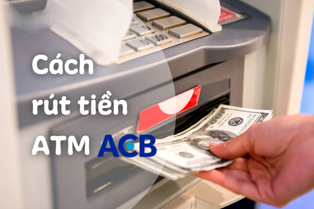 Hướng dẫn cách rút tiền tại cây ATM