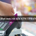 hạn mức rút tiền atm tpbank